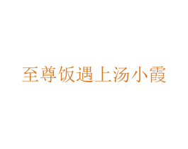 至尊饭遇上汤小霞 第43类餐饮酒店商标图样
